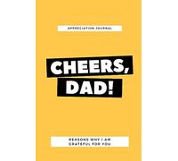 Cheers Dad! Reasons Why I Am Grateful For You - Appreciation Journal: Dear Dad, Things I Love About You, Fill In The Blank Book, I Wrote This Book ... Appreciation Gifts for Dad, 51 pages, 6x9”