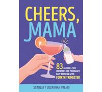 Cheers, Mama: 83 Alcohol-Free Mocktails for Pregnancy, Baby Showers & the Fourth Trimester