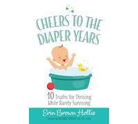 Cheers to the Diaper Years: 10 Truths for Thriving While Barely Surviving