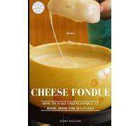 Cheese Fondue Recipes: How to Make Cheese Fondue at Home. Book for beginners