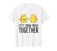 Cheese Lover Food Humor Let's Grow Mold Together Cheese T-Shirt