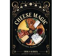 Cheese Magic : Seasonal Recipes, Plates, and Pairings