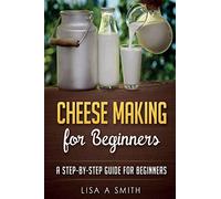 Cheese Making for Beginners: A Step-by-Step Guide for Beginners