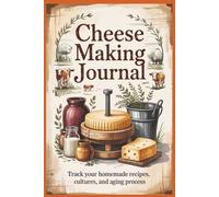 Cheese Making Journal: Track Your Homeade Recipes, Cultures and Aging Process: Organize Your Cheese-Making Process with Ease and Precision