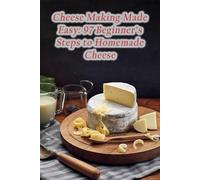Cheese Making Made Easy: 97 Beginner's Steps to Homemade Cheese