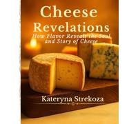 Cheese Revelations: How Flavor Reveals the Soul and Story of Cheese (Cheese Revelations Collection)