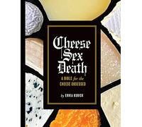 Cheese Sex Death: A Bible for the Cheese Obsessed