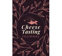Cheese Tasting Journal: A Cheese Log Book to Document Cheese Appearance, Smell, Taste, Mouthfeel & Other Details | A Tracker Notebook for Your Cheese Tasting Notes, Reviews & Ratings