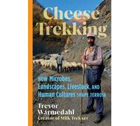 Cheese Trekking : How Microbes, Landscapes, Livestock, and Human Cultures Shape Terroir
