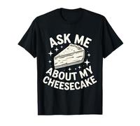 Cheesecake Ask Me About My Cheesecake T-Shirt