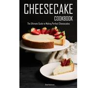 Cheesecake Cookbook: The Ultimate Guide to Making Perfect Cheesecakes