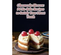 Cheesecake Heaven: 94 No-Bake Recipes to Satisfy Your Sweet Tooth