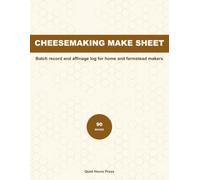Cheesemaking Make Sheet: Batch Record and Affinage Log for Home and Farmstead Cheesemakers: Flocculation, pH at Every Stage, Cook and Drain, Pressing, Brining, Yield and a Full Cave Aging Record