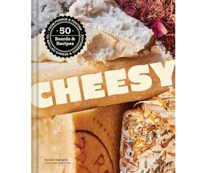 Cheesy: 50 Boards & Recipes, from Fondue & Poutine to Grilled Cheese & Cheesecake