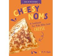 Cheesy Noms: A Cookbook for Kids Who Love Cheese (Kids in the Kitchen)
