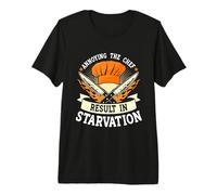 Chef Annoying The Chef Result in Starvation Cooks Premium T-Shirt