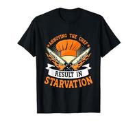 Chef Annoying The Chef Result in Starvation Cooks T-Shirt
