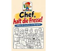 Chef, halt die Fresse!: Malbuch für Erwachsene zum Abreagieren