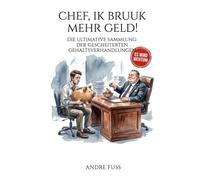 Chef, ik bruuk mehr Geld!: Die ultimative Sammlung der gescheiterten Gehaltsverhandlungen (Satiren aus der Mitte der Gesellschaft)