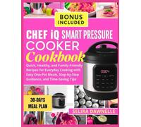 Chef iQ Smart Pressure Cooker Cookbook: Quick, Healthy, and Family-Friendly Recipes for Everyday Cooking with Easy One-Pot Meals, Step-by-Step Guidance, and Time-Saving Tips