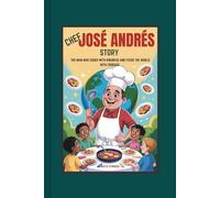 CHEF JOSÉ ANDRÉS STORY THE MAN WHO COOKS WITH KINDNESS AND FEEDS THE WORLD WITH COURAGE