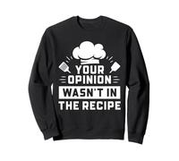 Chef Kitchen Humor Your Opinion Wasn't in the Recipe Sweatshirt