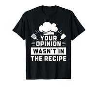 Chef Kitchen Humor Your Opinion Wasn't in the Recipe T-Shirt