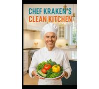 Chef Krakens Clean Kitchen: Healthy Eating That Tastes Good