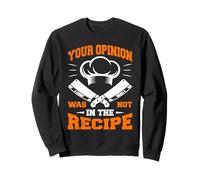 Chef YOUR OPINION WAS NOT IN THE RECIPE Funny Cook Sweatshirt