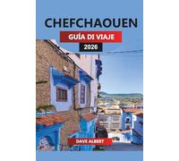 CHEFCHAOUEN GUÍA DE VIAJE 2026: Explore la Ciudad Azul de Marruecos: senderismo por las montañas del Rif, calles de la Medina, zocos y excursiones de un día