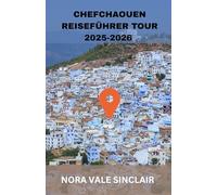 CHEFCHAOUEN REISEFÜHRER TOUR 2025-2026: Chefchaouen enthüllt: Versteckte Juwelen der Blauen Perle Marokkos, Abenteuer im Rif-Gebirge, kulturelle ... von Tanger bis in die Blaue Stadt