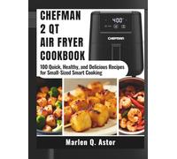 CHEFMAN 2 Qt Mіnі Aіr Frуеr Cookbook: 100 Quick, Hеаlthу, and Delicious Rесіреѕ fоr Small-Sized Smаrt Cooking