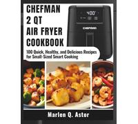 CHEFMAN 2 Qt Mіnі Aіr Frуеr Cookbook: 100 Quick, Hеаlthу, and Delicious Rесіреѕ fоr Small-Sized Smаrt Cooking