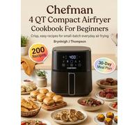 Chefman 4 QT Compact Airfryer Cookbook For Beginners: Crisp, easy recipes for small-batch everyday air frying