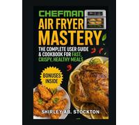 CHEFMAN Air Fryer Mastery: The Complete User Guide & Cookbook for Fast, Crispy, Healthy Meals