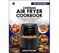 Chefman Airfryer Recipes: Your Personal Guide for Beginners, intermediate and advanced users, Quick and easy healthy low fat recipes (Mastering the ... The Brand-Specific Airfryer Recipe Series)