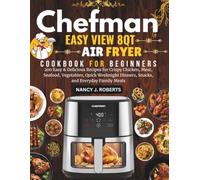 CHEFMAN EASY-VIEW 8-QT AIR FRYER COOKBOOK FOR BEGINNERS: 200 Easy & Delicious Recipes for Crispy Chicken, Meat, Seafood, Vegetables, Quick Weeknight Dinners, Snacks, and Everyday Family Meals