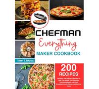 Chefman Everything Maker Cookbook: 200 Easy and Delicious Recipes to Help You Master Your Chefman Everything Maker and Cook Breakfast, Lunch, Dinner, and More at Home