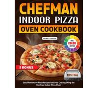 Chefman Indoor Pizza Oven Cookbook: Easy Homemade Pizza Recipes for Every Craving Using the Chefman Indoor Pizza Oven