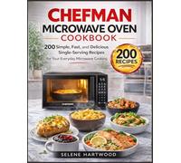 Chefman Microwave Oven Cookbook: 200 Simple, Fast, and Delicious Single-Serving Recipes for Your Everyday microwave cooking
