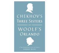 Chekhov's Three Sisters and Woolf's Orlando: Two Renderings for the Stage
