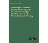 Chelonologische Studien mit besonderer Beziehung auf die Schildkrötensammlung der Kaiserlichen Akademie der Wissenschaften zu St.Petersburg