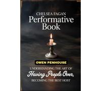 Chelsea Fagan Performative Book: Understanding the ART OF HAVING PEOPLE OVER, becoming the best host