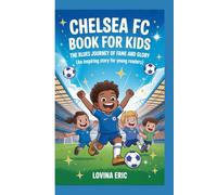Chelsea FC book for kids: The Blues Journey of Fame and Glory (An Inspiring Story For Young Readers)