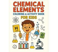 Chemical Elements Coloring & Activity Book for Kids: Fun Coloring Pages and Activities to Learn Chemistry for Children Ages 6-12