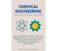 Chemical Engineering Essentials Guide: An Introduction to the Principles, Processes & Applications for the Modern Chemical Engineer (Essentials Guides)