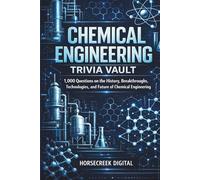 Chemical Engineering Trivia Vault: 1,000 Questions on the History, Breakthroughs, Technologies, and Future of Chemical Engineering (The STEM Trivia Vault Series)