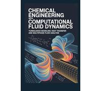 CHEMICAL ENGINEERING WITH COMPUTATIONAL FLUID DYNAMICS: Turbulence modeling heat transfer and multiphase flow analysis