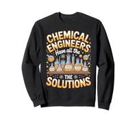Chemical Engineers Have All The Solutions Sweatshirt