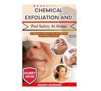 Chemical Exfoliation And Peel Safety At Home: A Beginner’s Guide To Safe And Effective Skin Peeling At Home